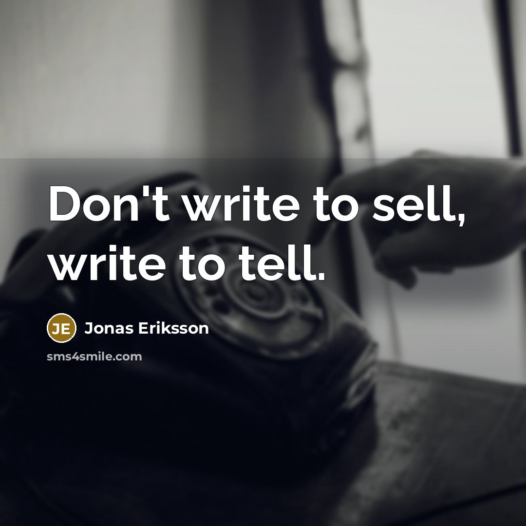 “Don't write to sell, write to tell.” quote by Jonas Eriksson