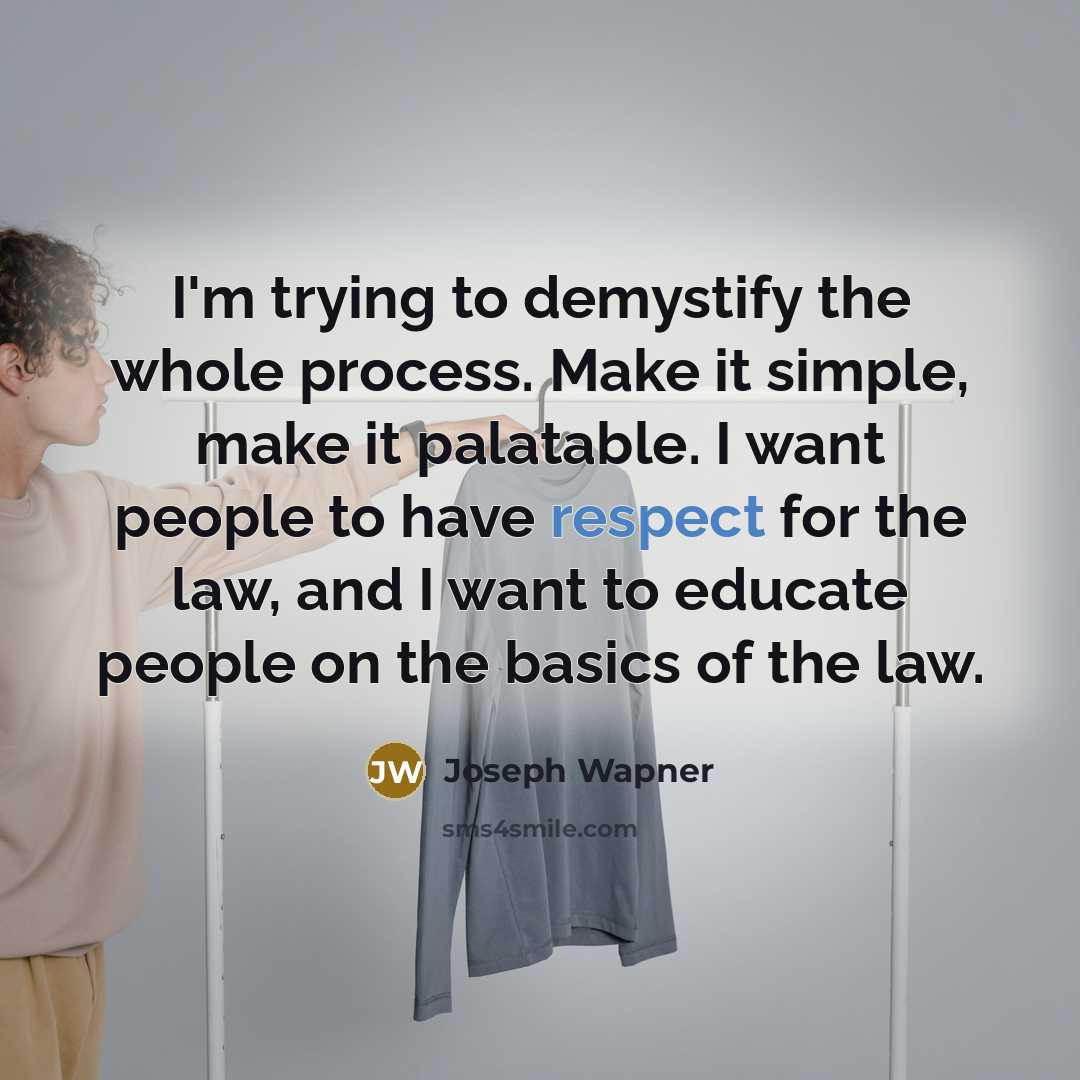 “I'm trying to demystify the whole process. Make it simple,…” quote by Joseph Wapner