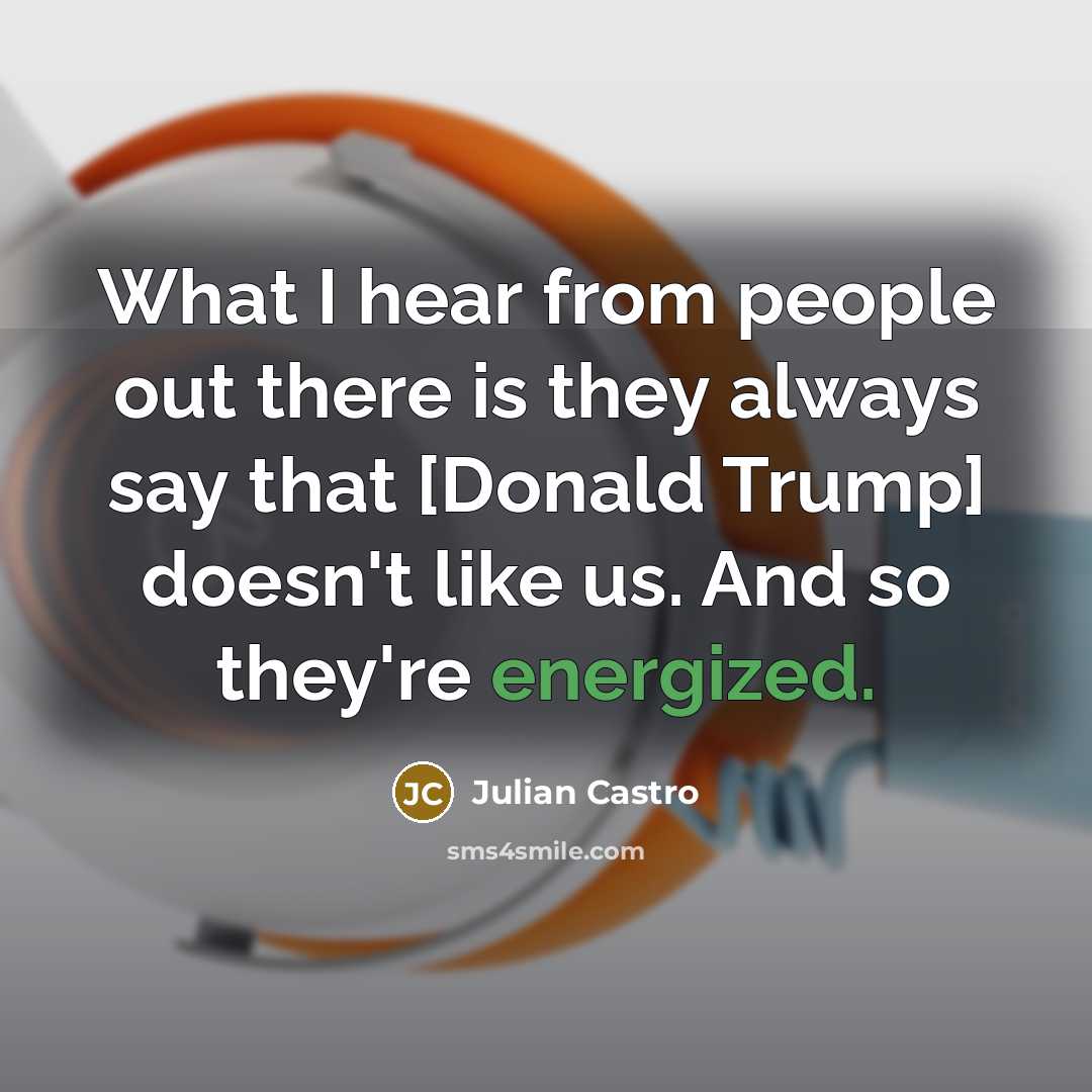 “What I hear from people out there is they always…” quote by Julian Castro