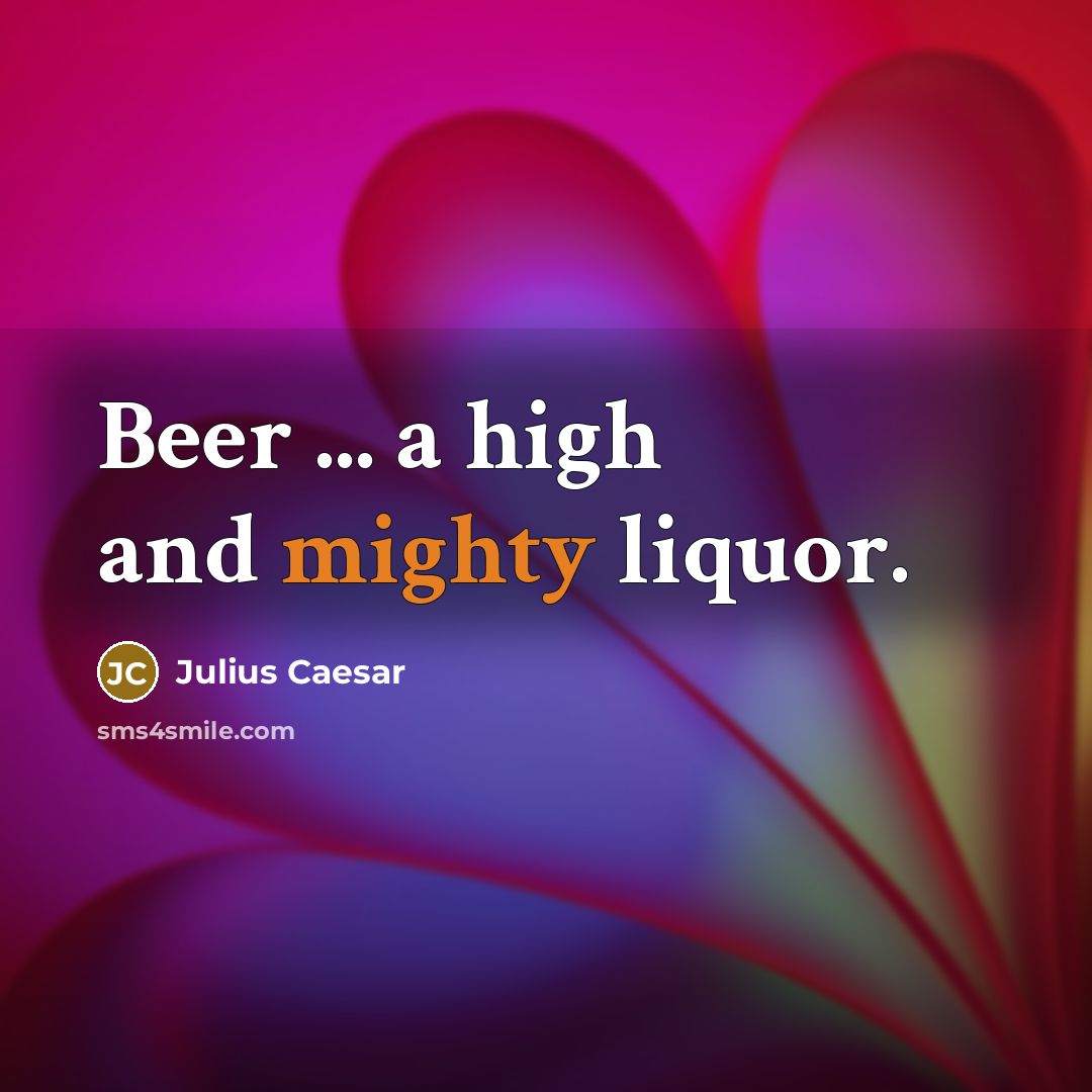 “Beer ... a high and mighty liquor.…” quote by Julius Caesar