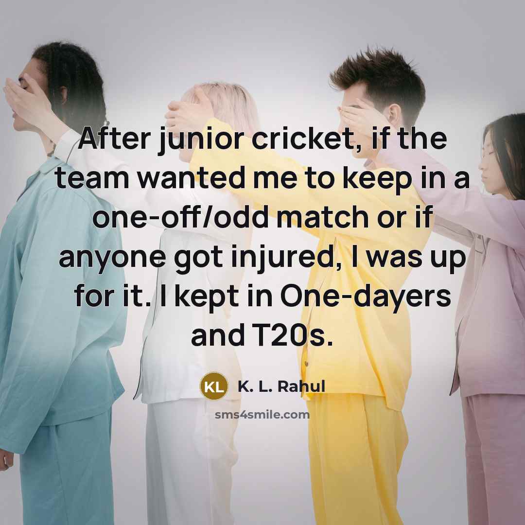 “After junior cricket, if the team wanted me to keep…” quote by K. L. Rahul