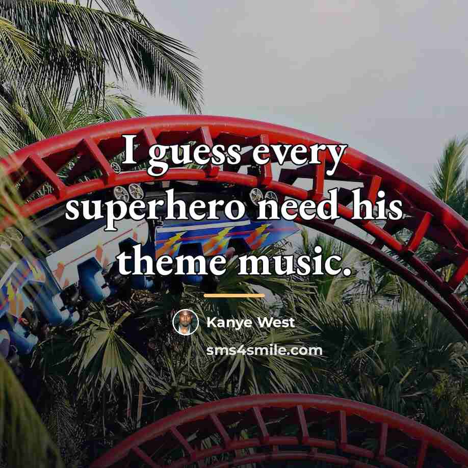 “I guess every superhero need his theme music.…” quote by Kanye West