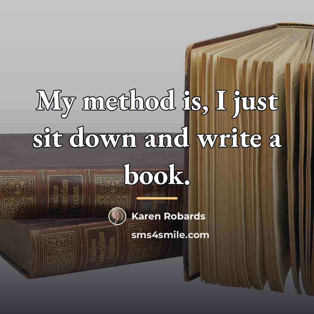“My method is, I just sit down and write a…” quote by Karen Robards