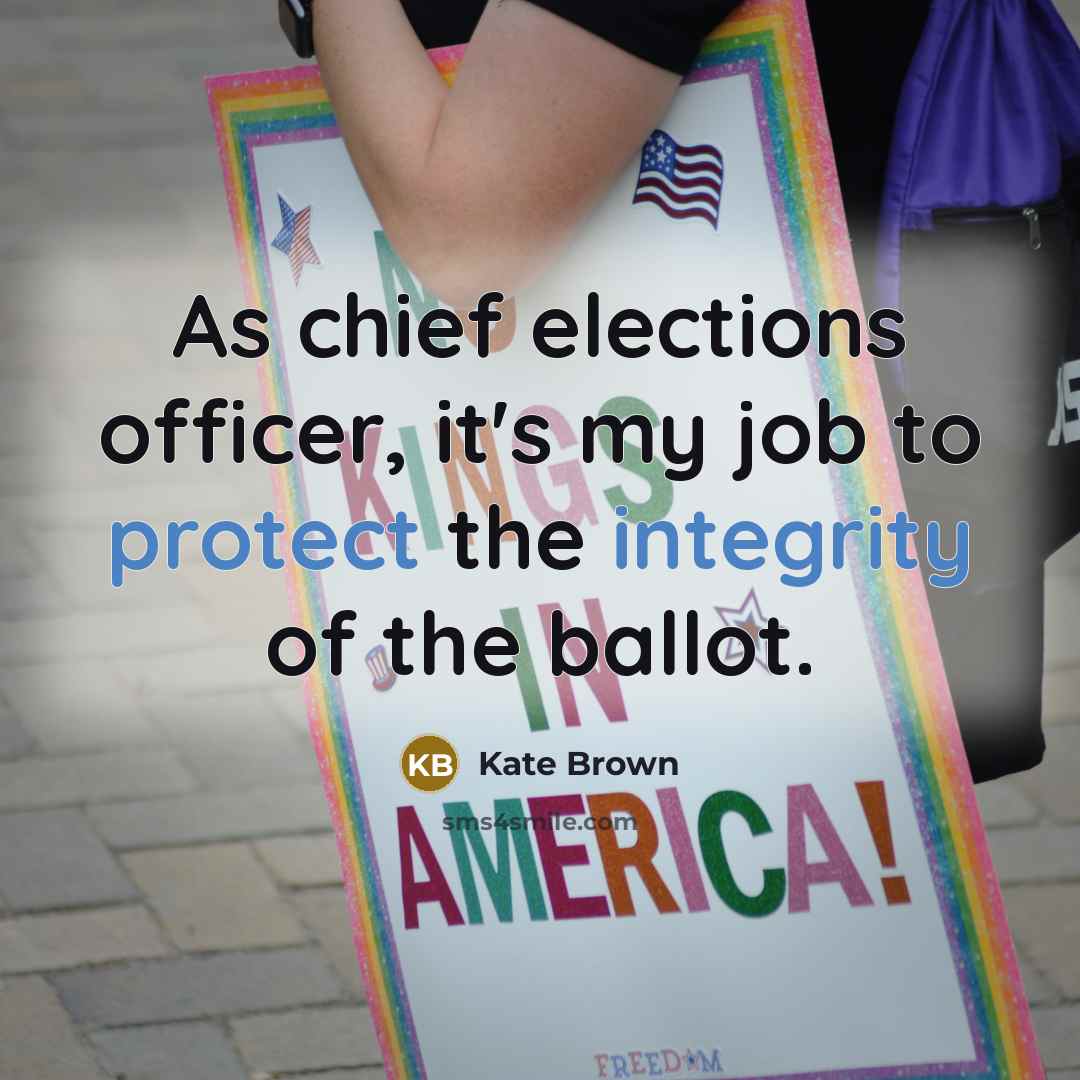 “As chief elections officer, it's my job to protect the integrity of the ballot.” quote by Kate Brown