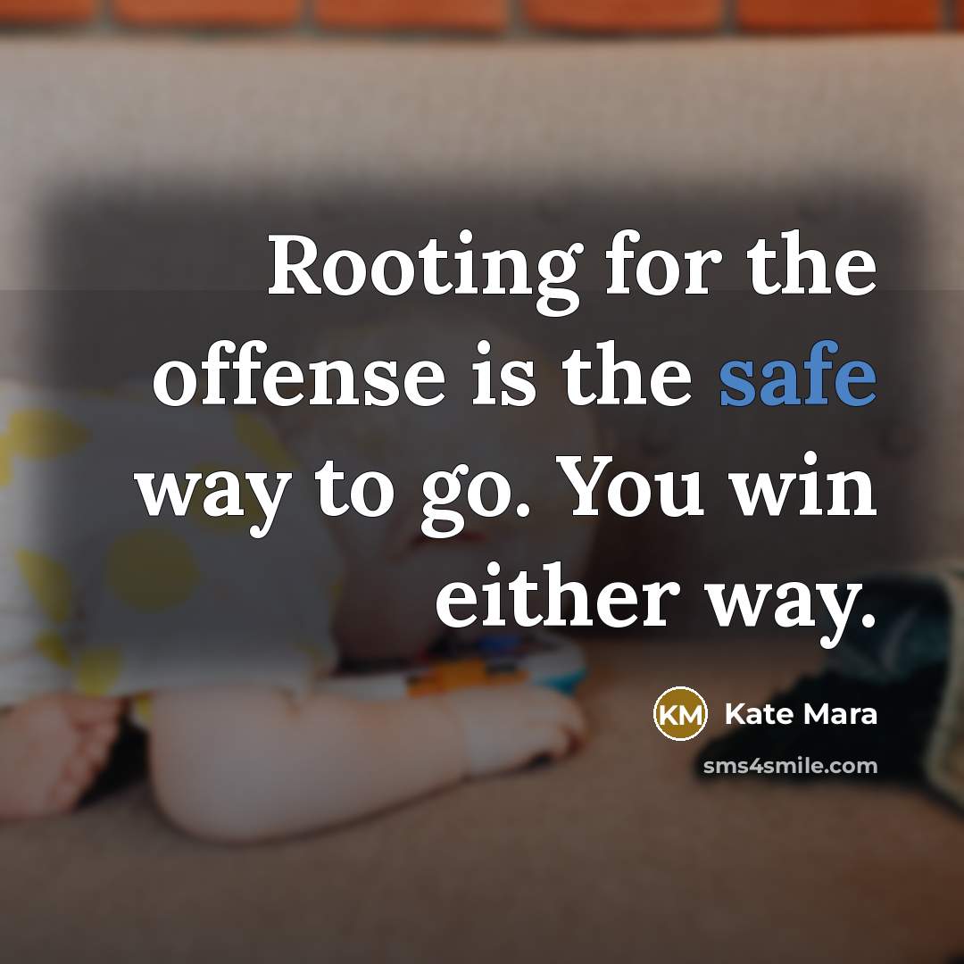 “Rooting for the offense is the safe way to go.…” quote by Kate Mara