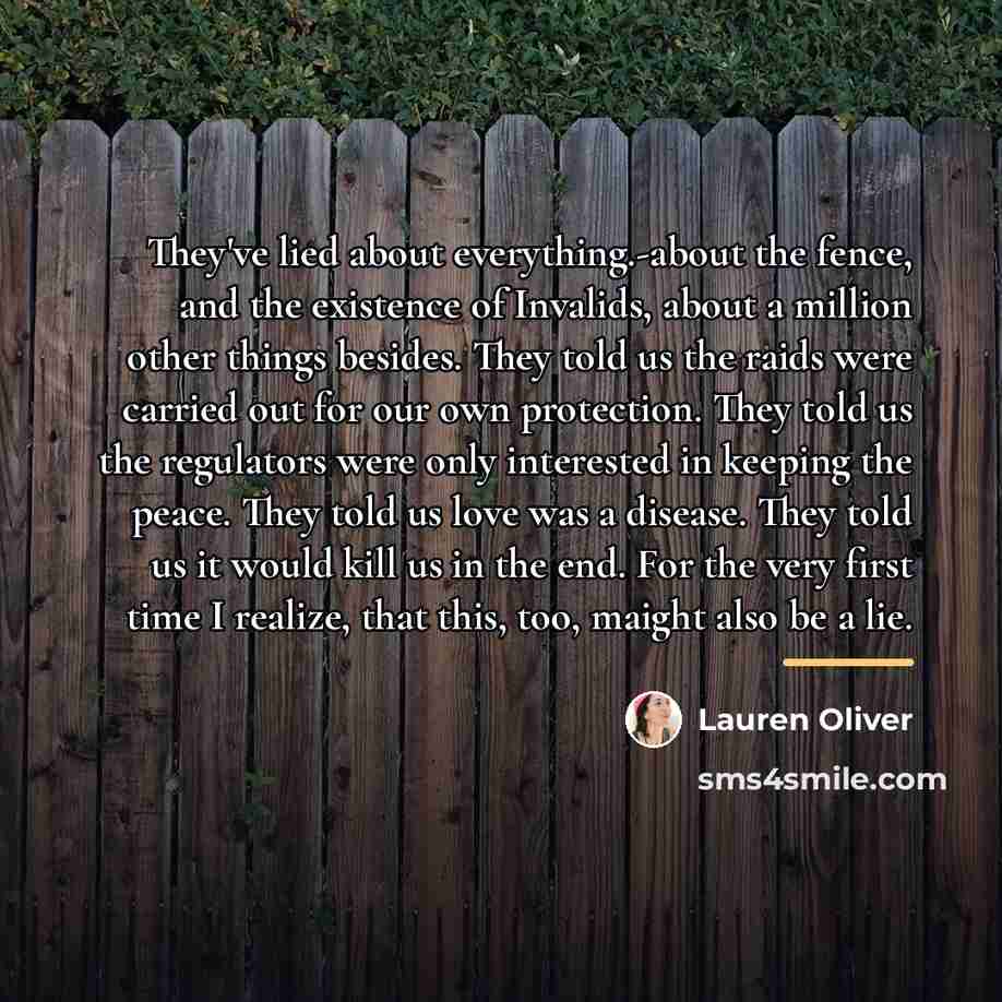 “They've lied about everything.-about the fence, and the existence of…” quote by Lauren Oliver