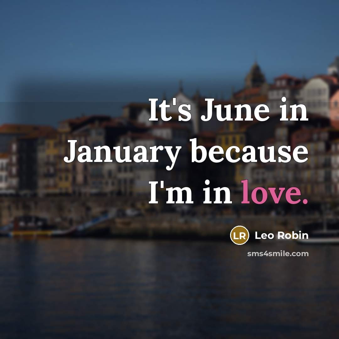 “It's June in January because I'm in love.…” quote by Leo Robin