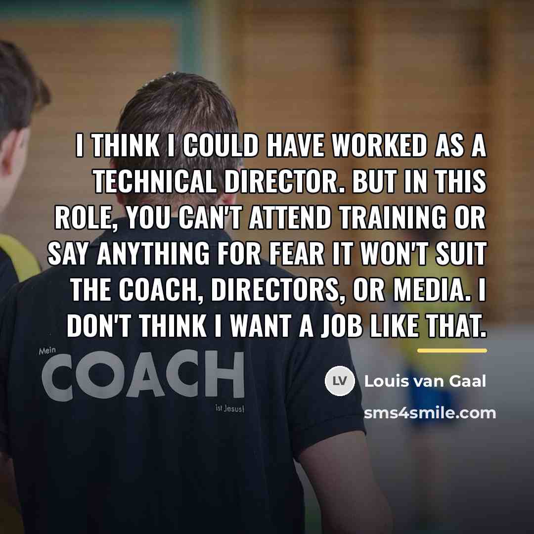 “I think I could have worked as a technical director.…” quote by Louis van Gaal