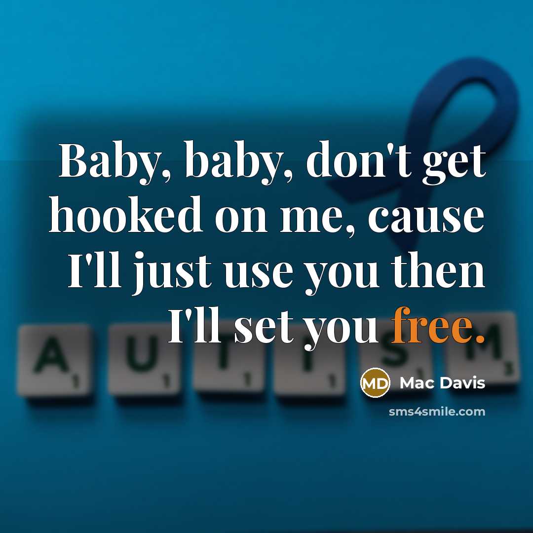 “Baby, baby, don't get hooked on me, cause I'll just…” quote by Mac Davis