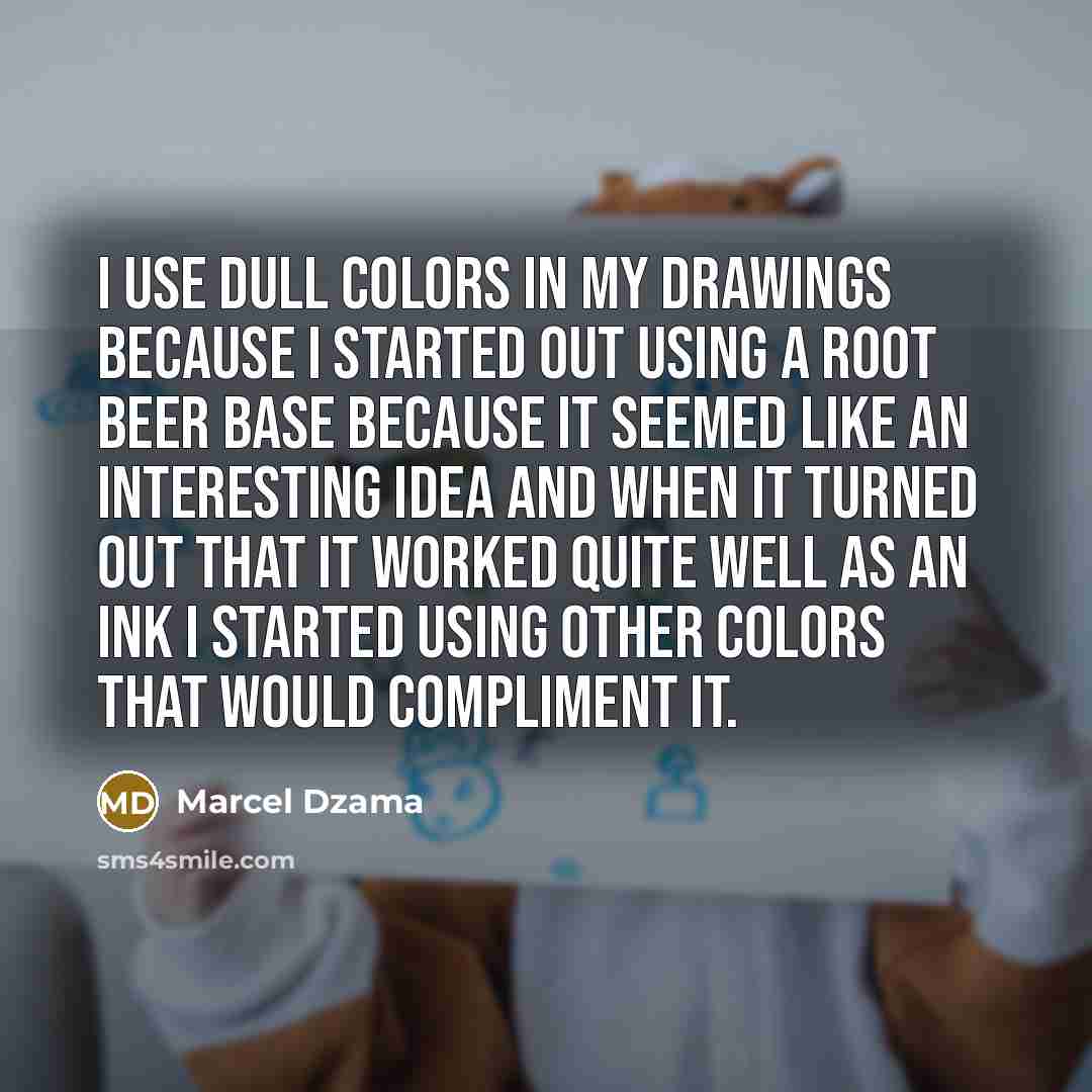 “I use dull colors in my drawings because I started…” quote by Marcel Dzama