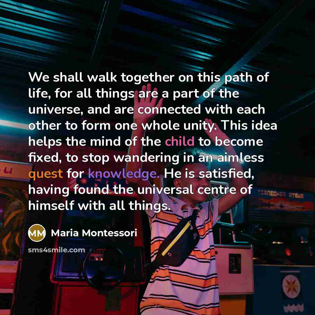 “We shall walk together on this path of life, for…” quote by Maria Montessori