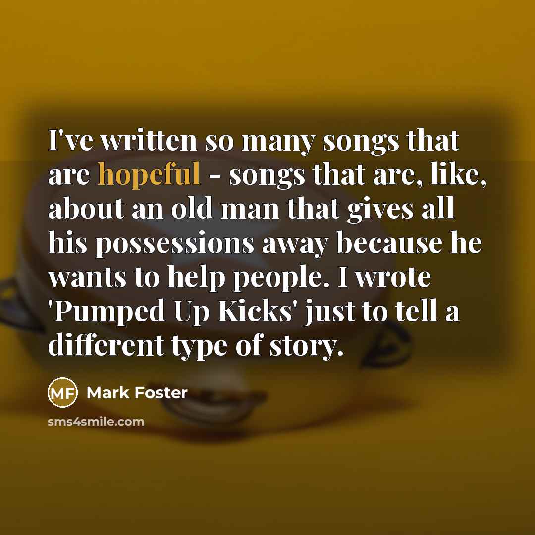 “I've written so many songs that are hopeful - songs…” quote by Mark Foster
