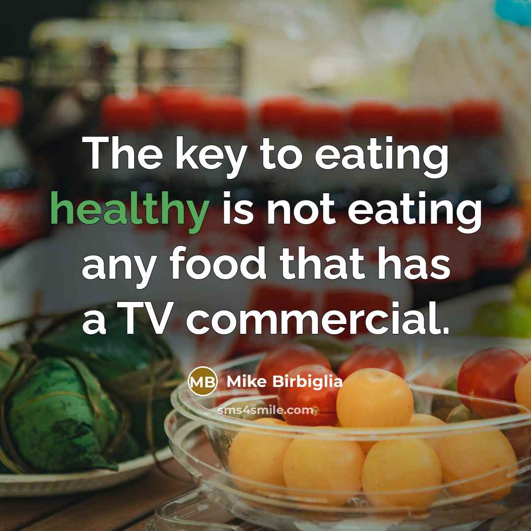 “The key to eating healthy is not eating any food…” quote by Mike Birbiglia
