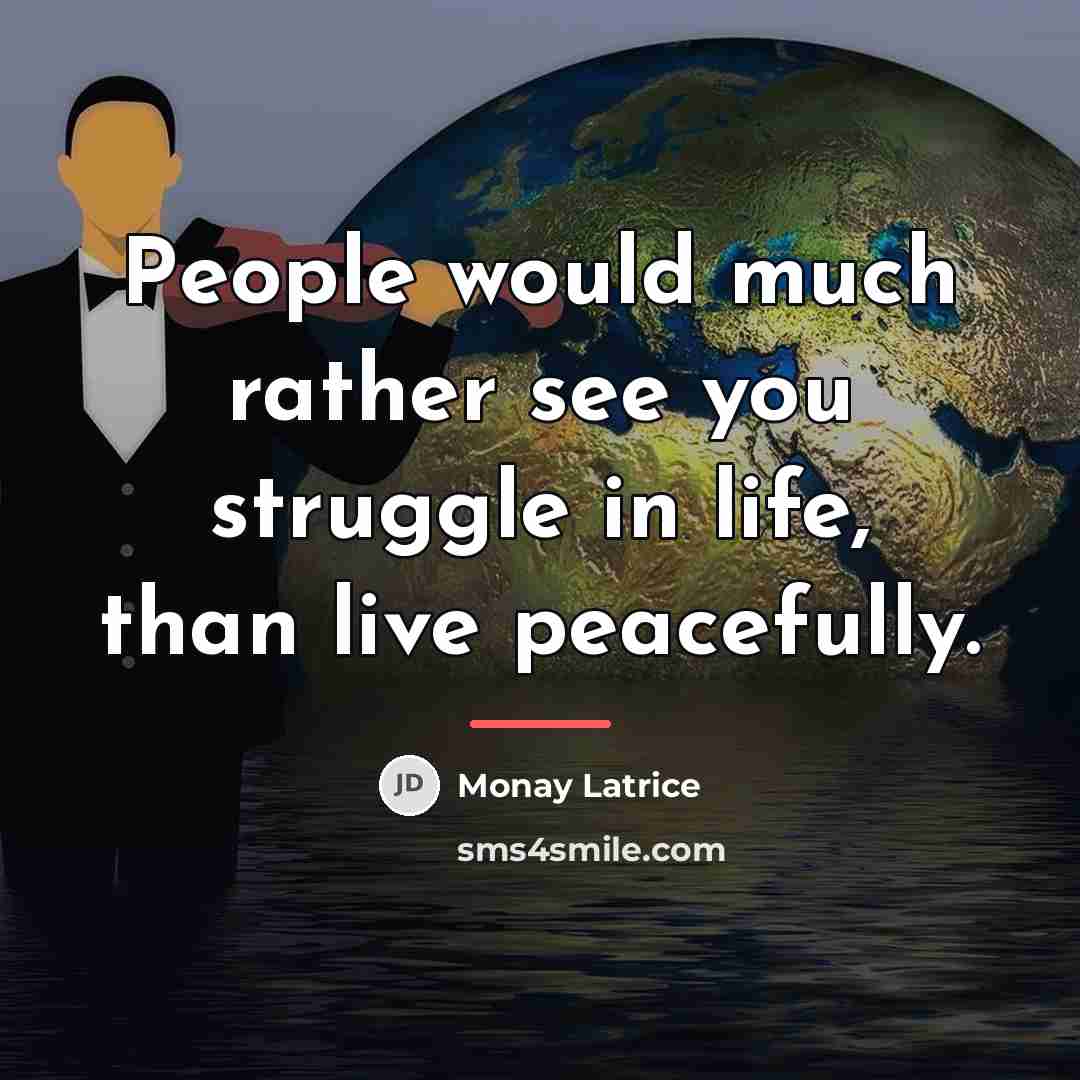 “People would much rather see you struggle in life, than…” quote by Monay Latrice