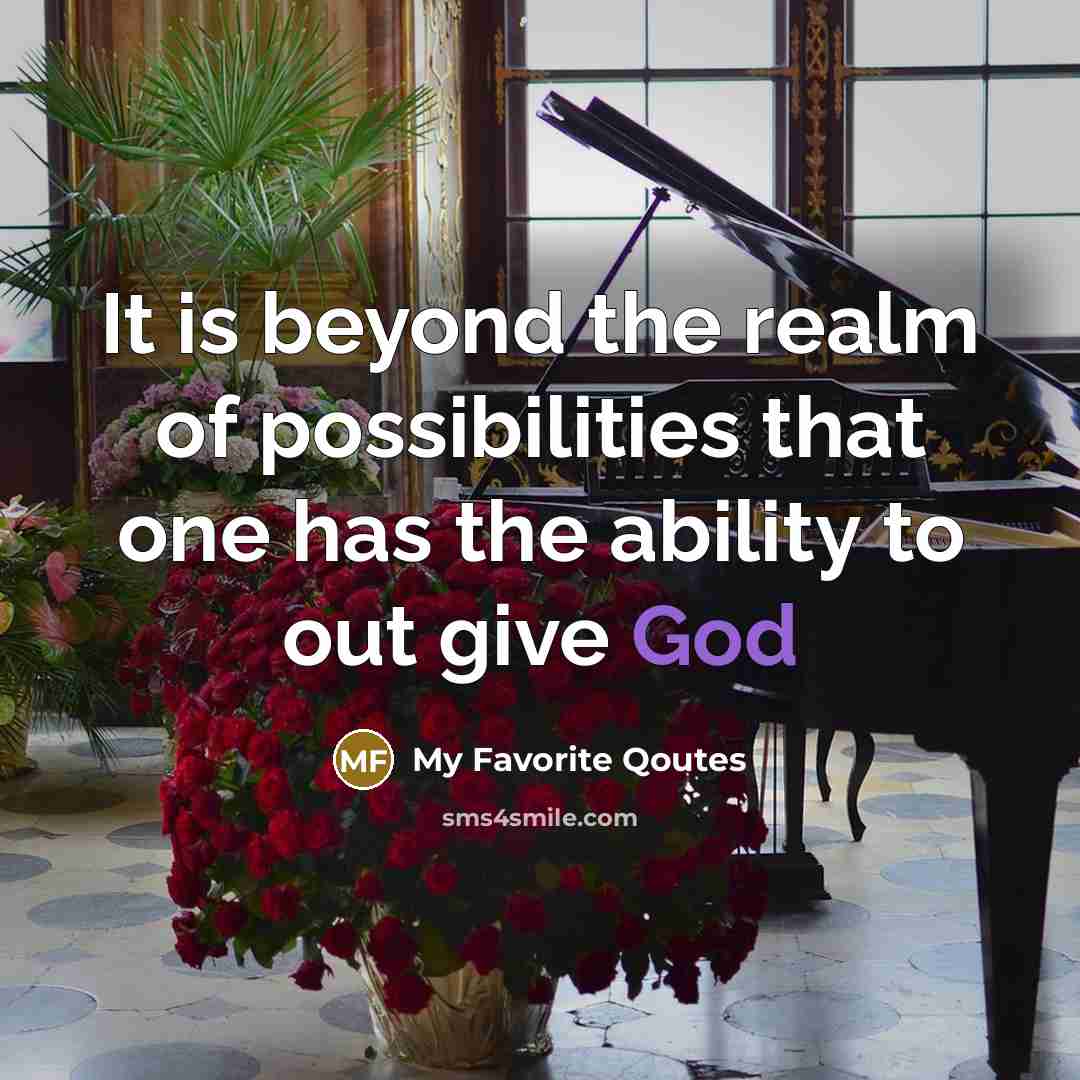 “It is beyond the realm of possibilities that one has the ability to out give God” quote by My Favorite Qoutes