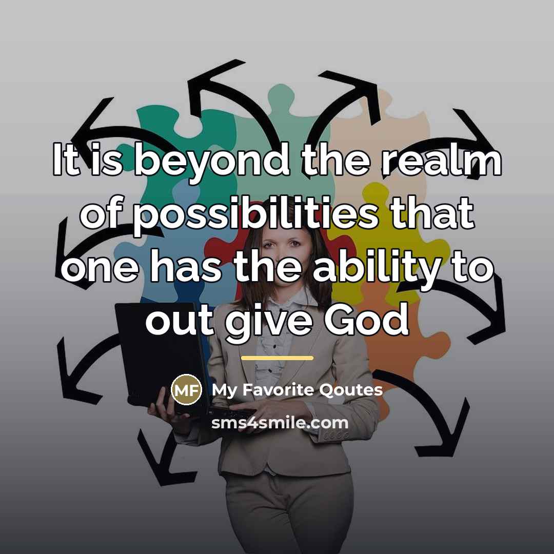 “It is beyond the realm of possibilities that one has…” quote by My Favorite Qoutes