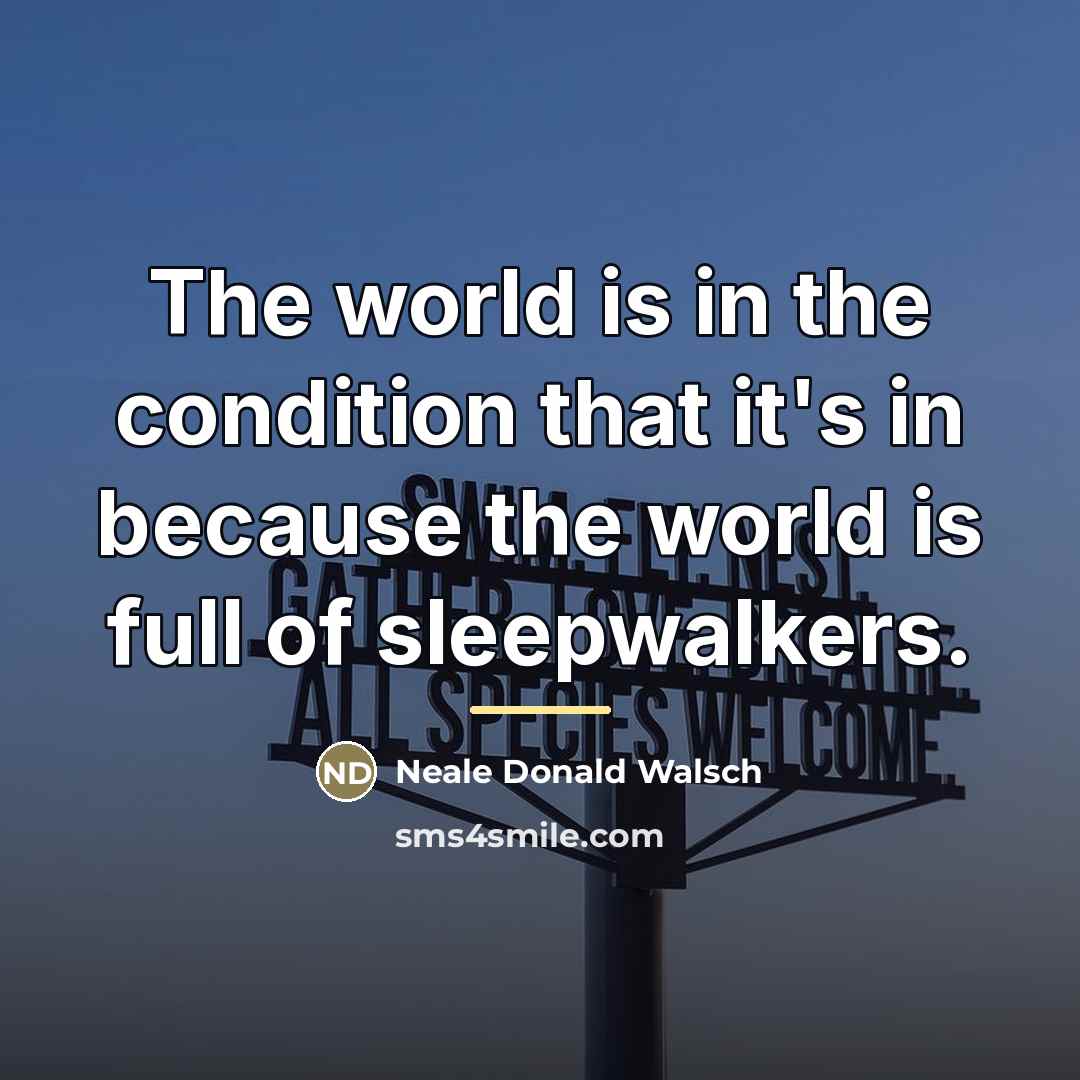 “The world is in the condition that it's in because…” quote by Neale Donald Walsch