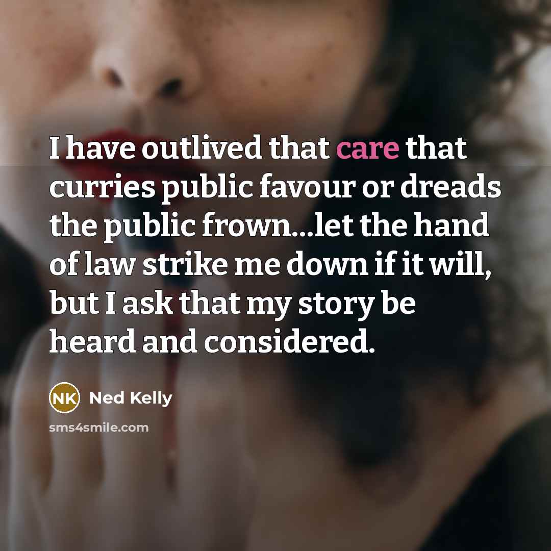 “I have outlived that care that curries public favour or…” quote by Ned Kelly