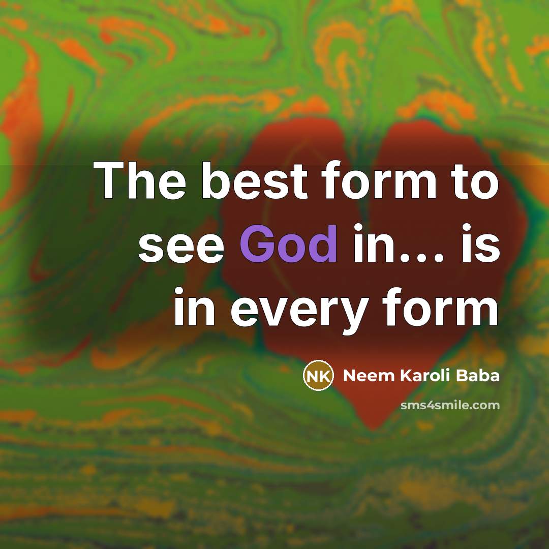 “The best form to see God in... is in every…” quote by Neem Karoli Baba