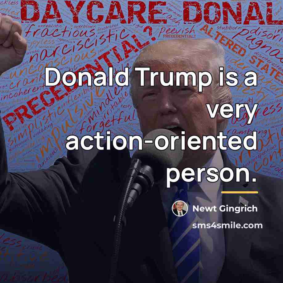 “Donald Trump is a very action-oriented person.…” quote by Newt Gingrich