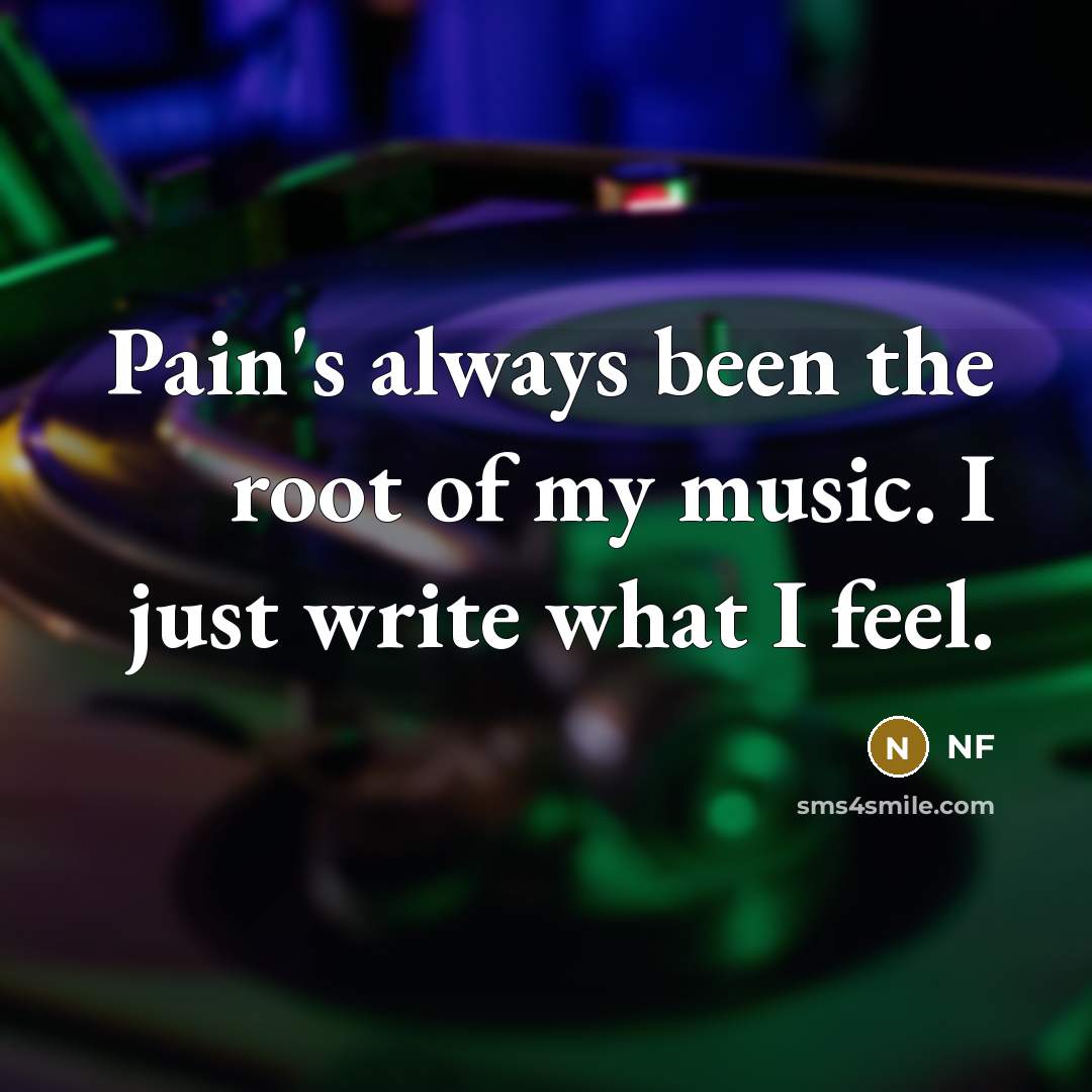 “Pain's always been the root of my music. I just…” quote by NF