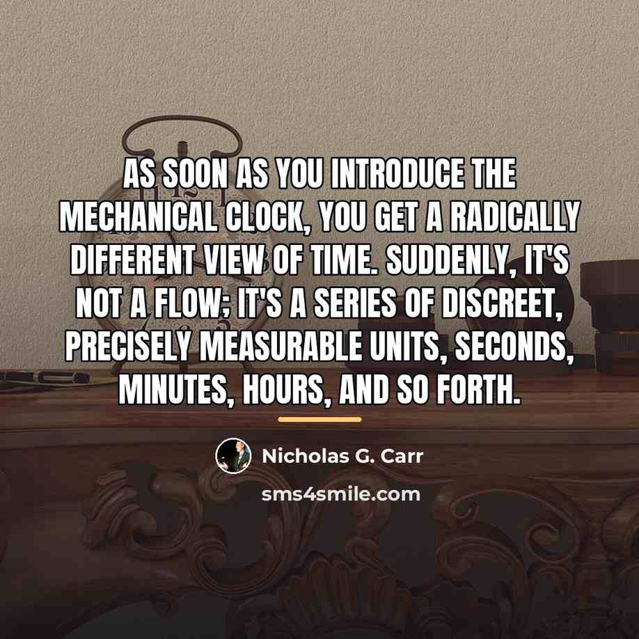 “As soon as you introduce the mechanical clock, you get…” quote by Nicholas G. Carr