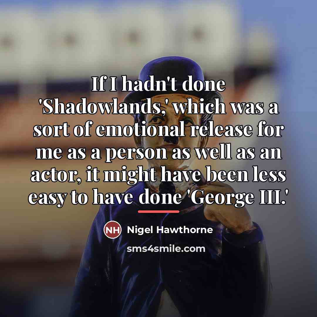 “If I hadn't done 'Shadowlands,' which was a sort of…” quote by Nigel Hawthorne
