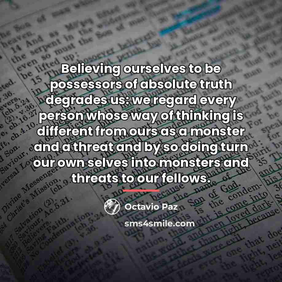 “Believing ourselves to be possessors of absolute truth degrades us:…” quote by Octavio Paz
