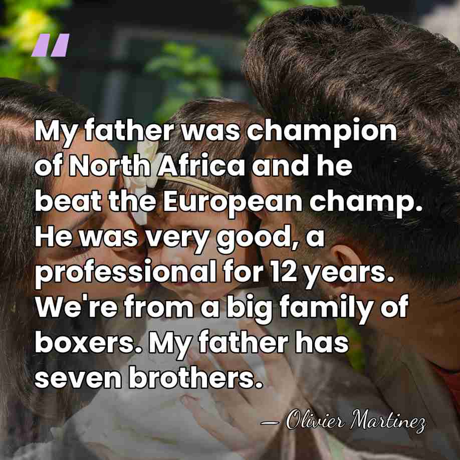 My father was champion of North Africa and he beat the European&hellip; - Olivier Martinez