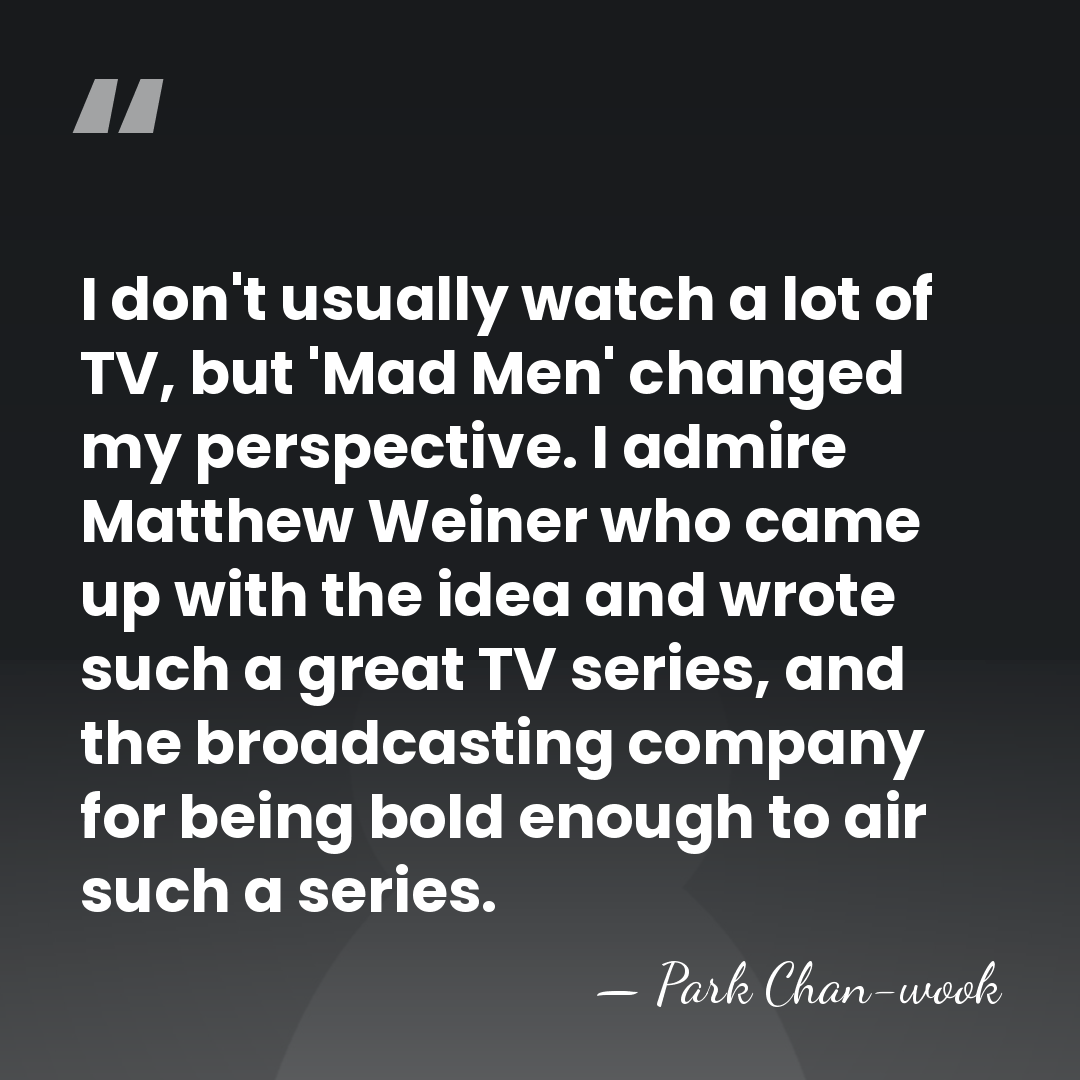 I don't usually watch a lot of TV, but 'Mad Men' changed&hellip; - Park Chan-wook
