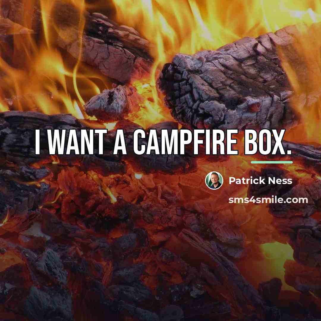 “I want a campfire box.…” quote by Patrick Ness