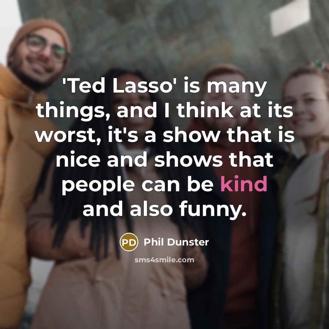 “'Ted Lasso' is many things, and I think at its…” quote by Phil Dunster