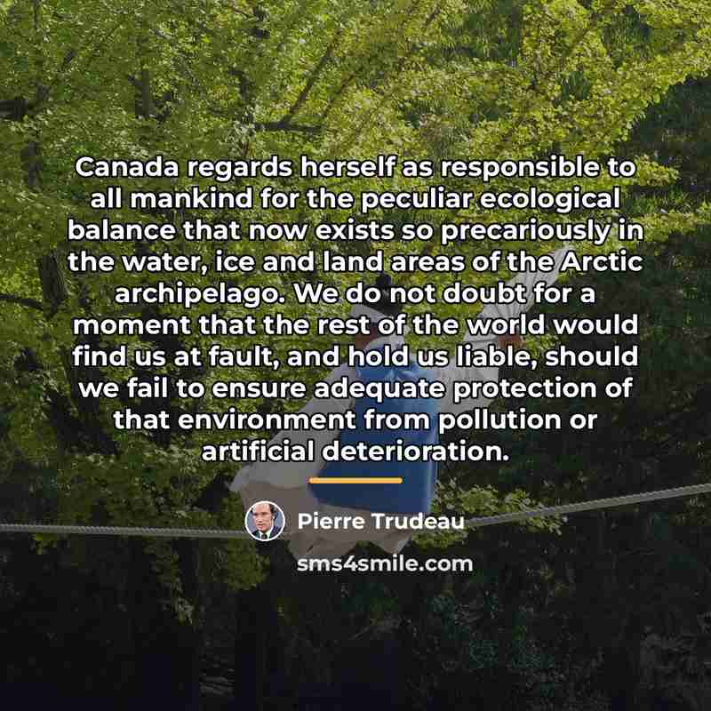 “Canada regards herself as responsible to all mankind for the…” quote by Pierre Trudeau