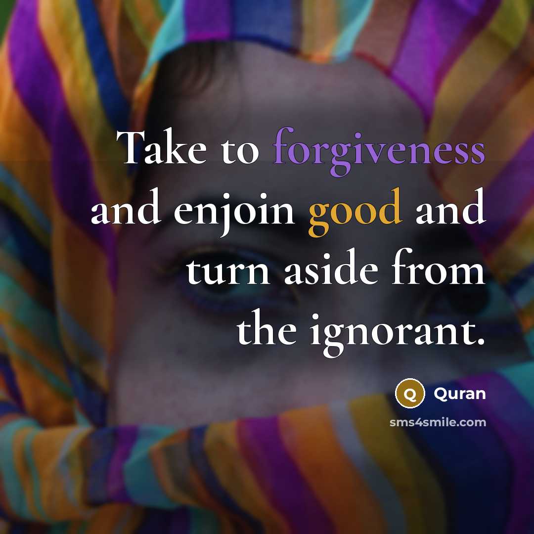 “Take to forgiveness and enjoin good and turn aside from…” quote by Quran