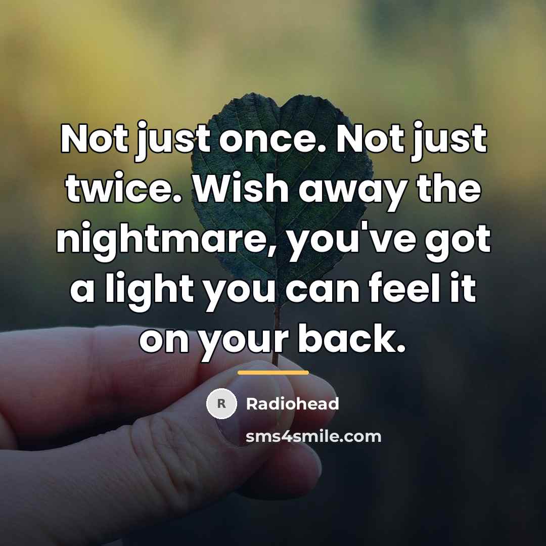 “Not just once. Not just twice. Wish away the nightmare,…” quote by Radiohead