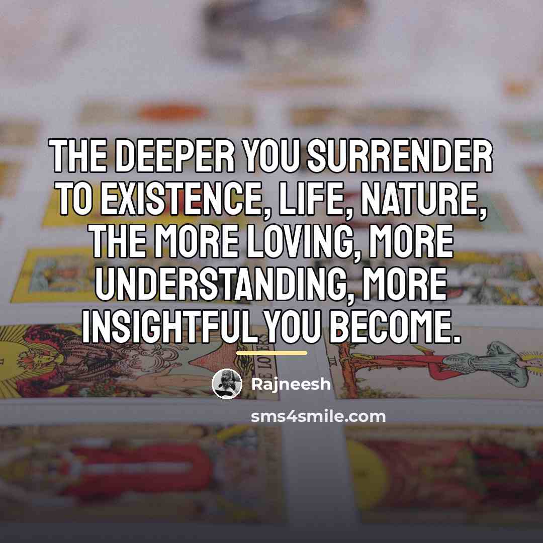 “The deeper you surrender to existence, life, nature, the more…” quote by Rajneesh