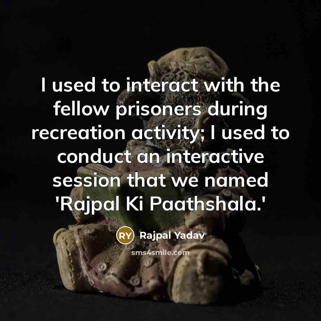 “I used to interact with the fellow prisoners during recreation…” quote by Rajpal Yadav