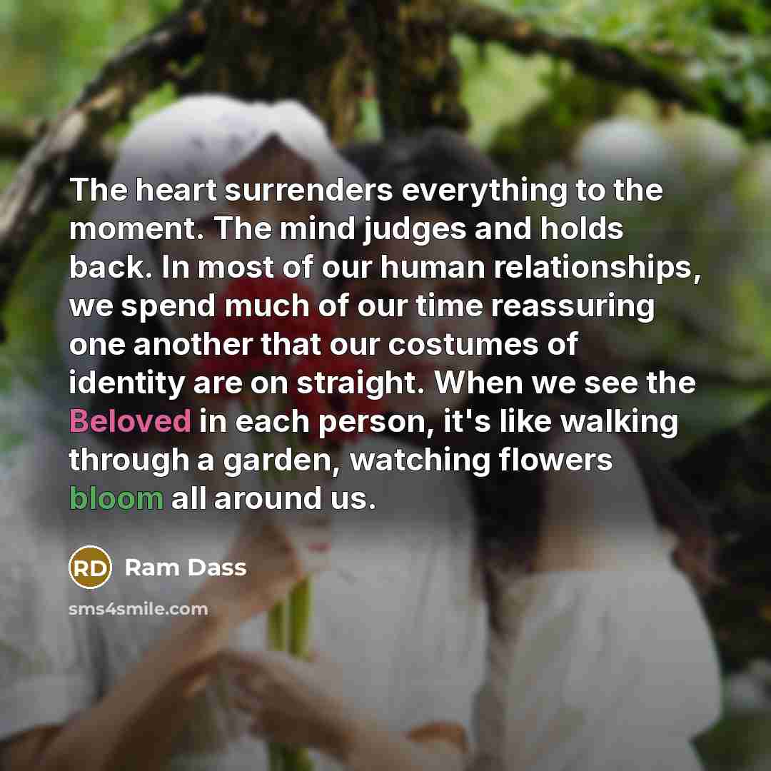 “The heart surrenders everything to the moment. The mind judges…” quote by Ram Dass