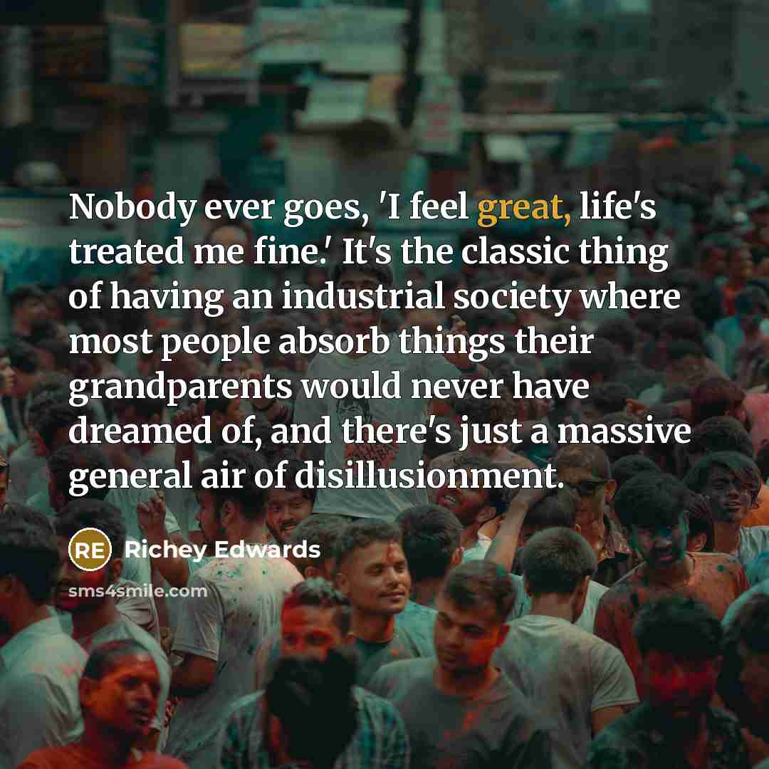 “Nobody ever goes, 'I feel great, life's treated me fine.'…” quote by Richey Edwards