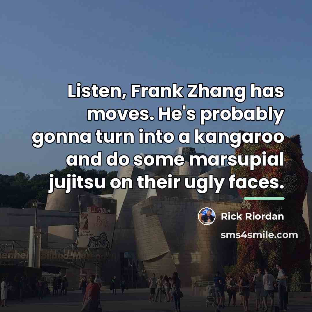 “Listen, Frank Zhang has moves. He's probably gonna turn into…” quote by Rick Riordan