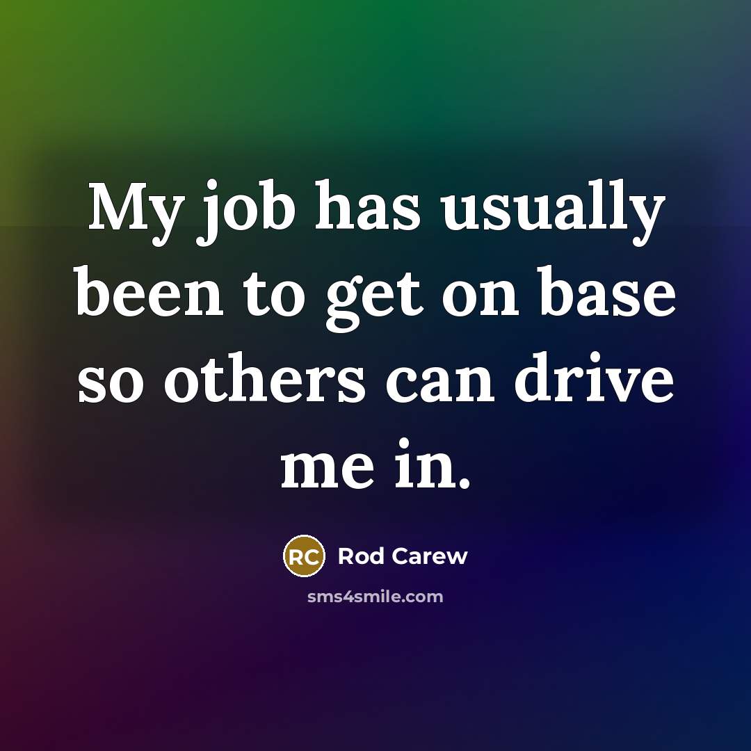 “My job has usually been to get on base so…” quote by Rod Carew