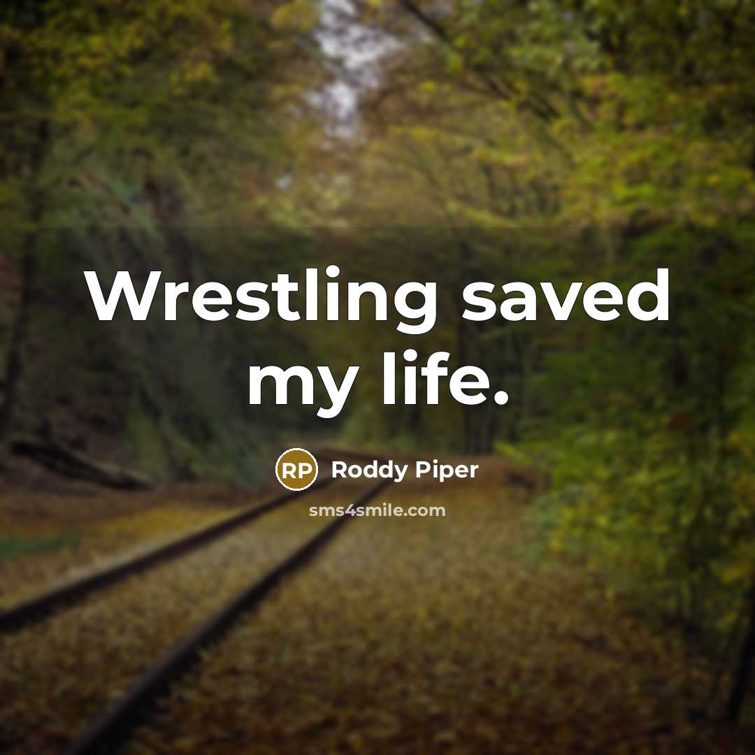 “Wrestling saved my life.…” quote by Roddy Piper