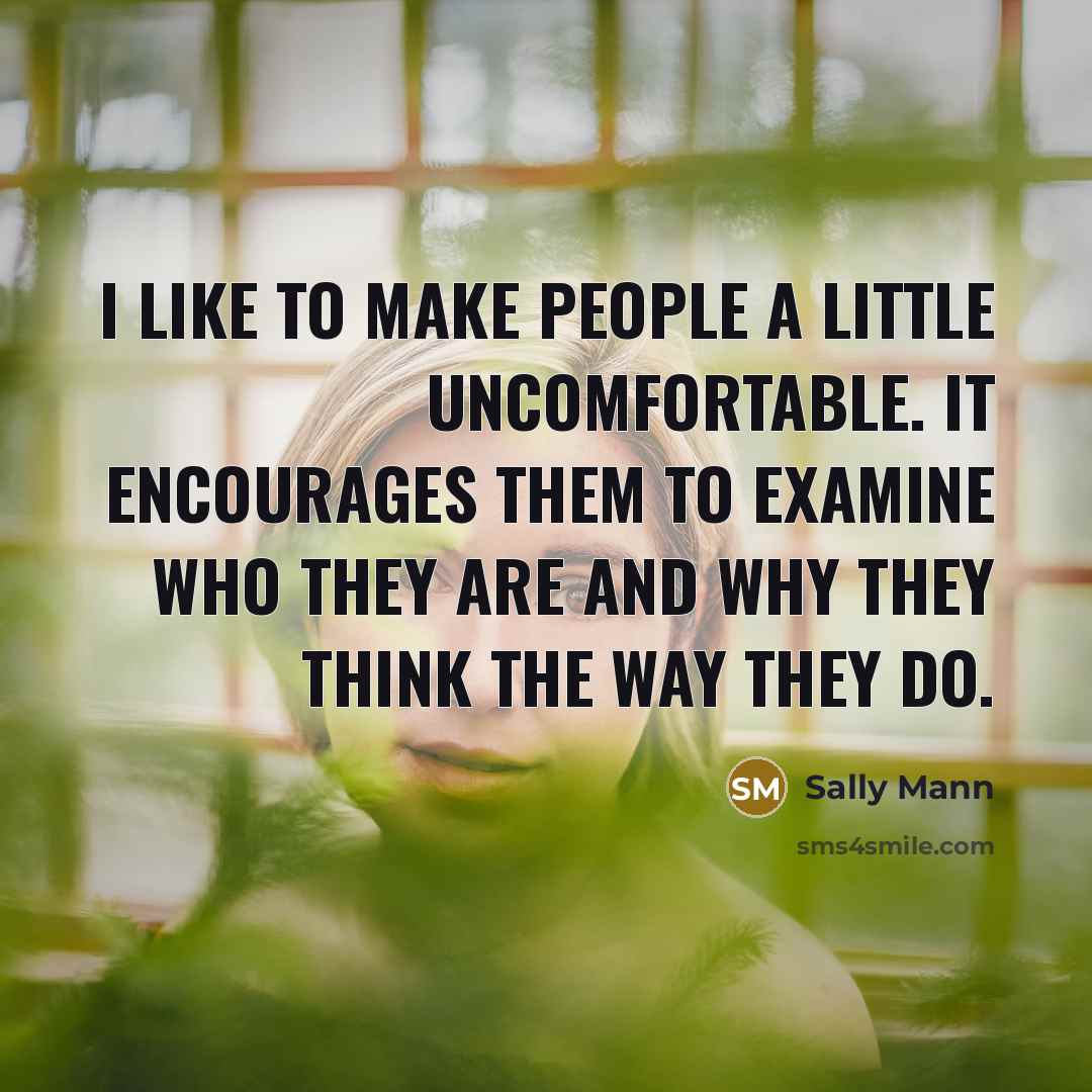 “I like to make people a little uncomfortable. It encourages…” quote by Sally Mann