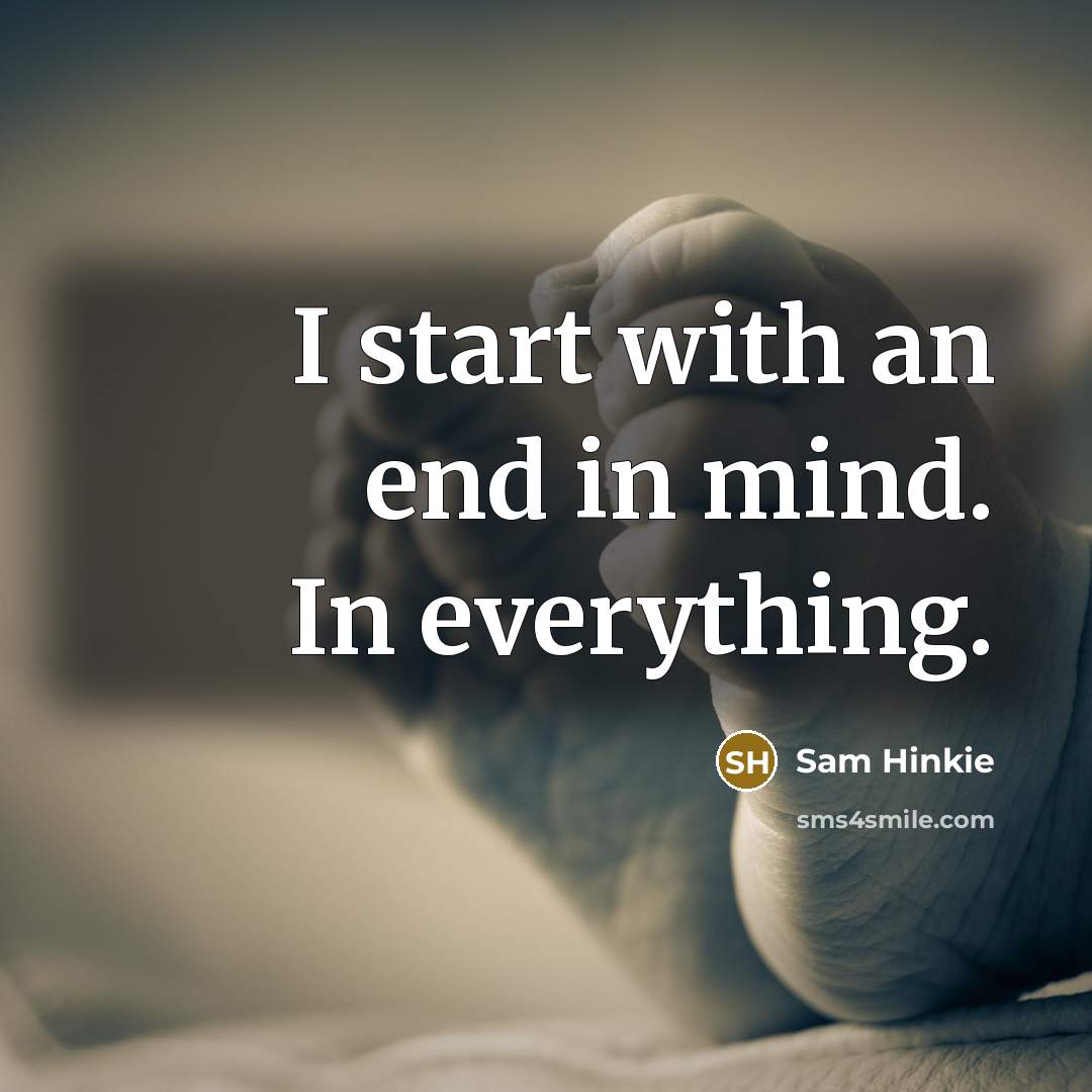 “I start with an end in mind. In everything.” quote by Sam Hinkie