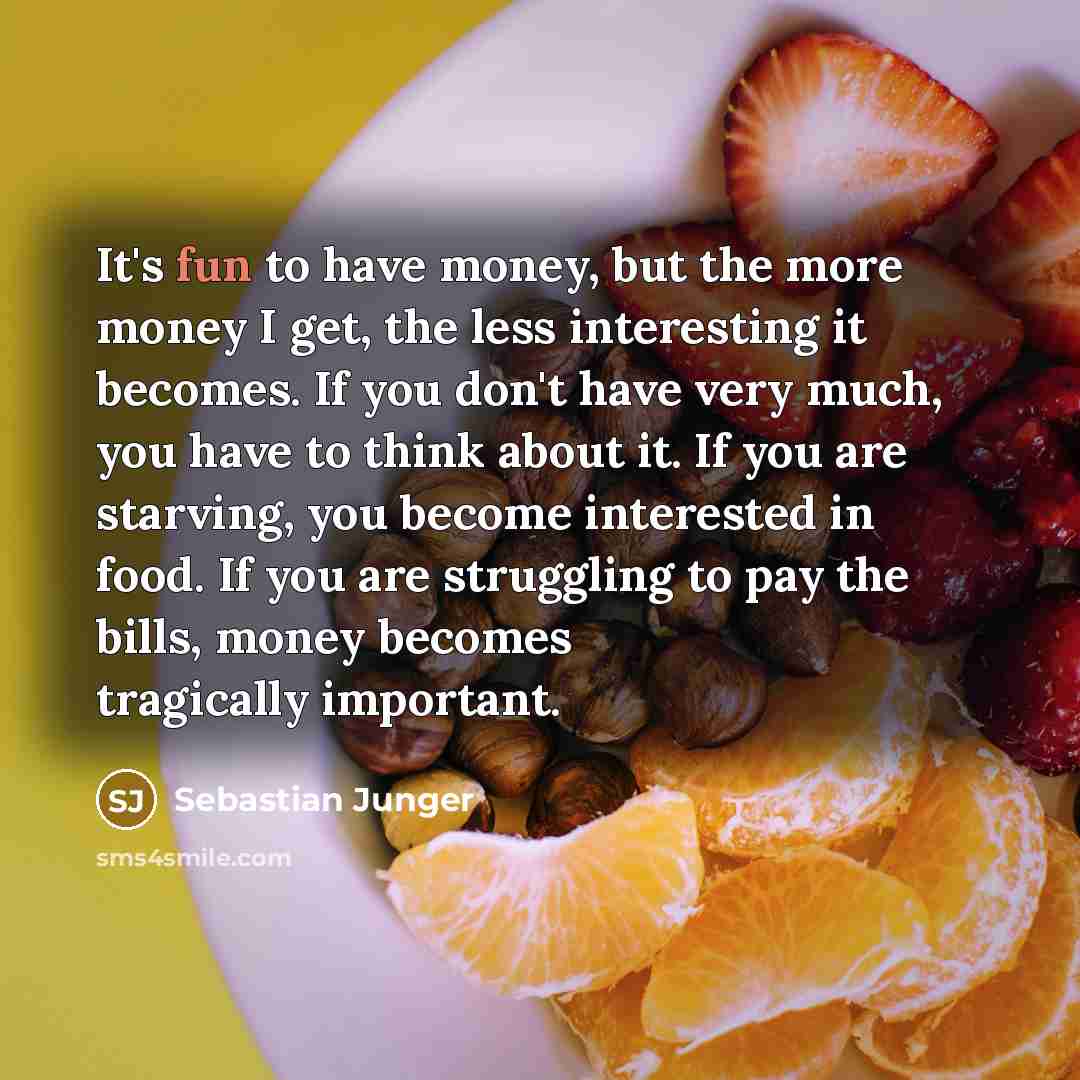 “It's fun to have money, but the more money I…” quote by Sebastian Junger