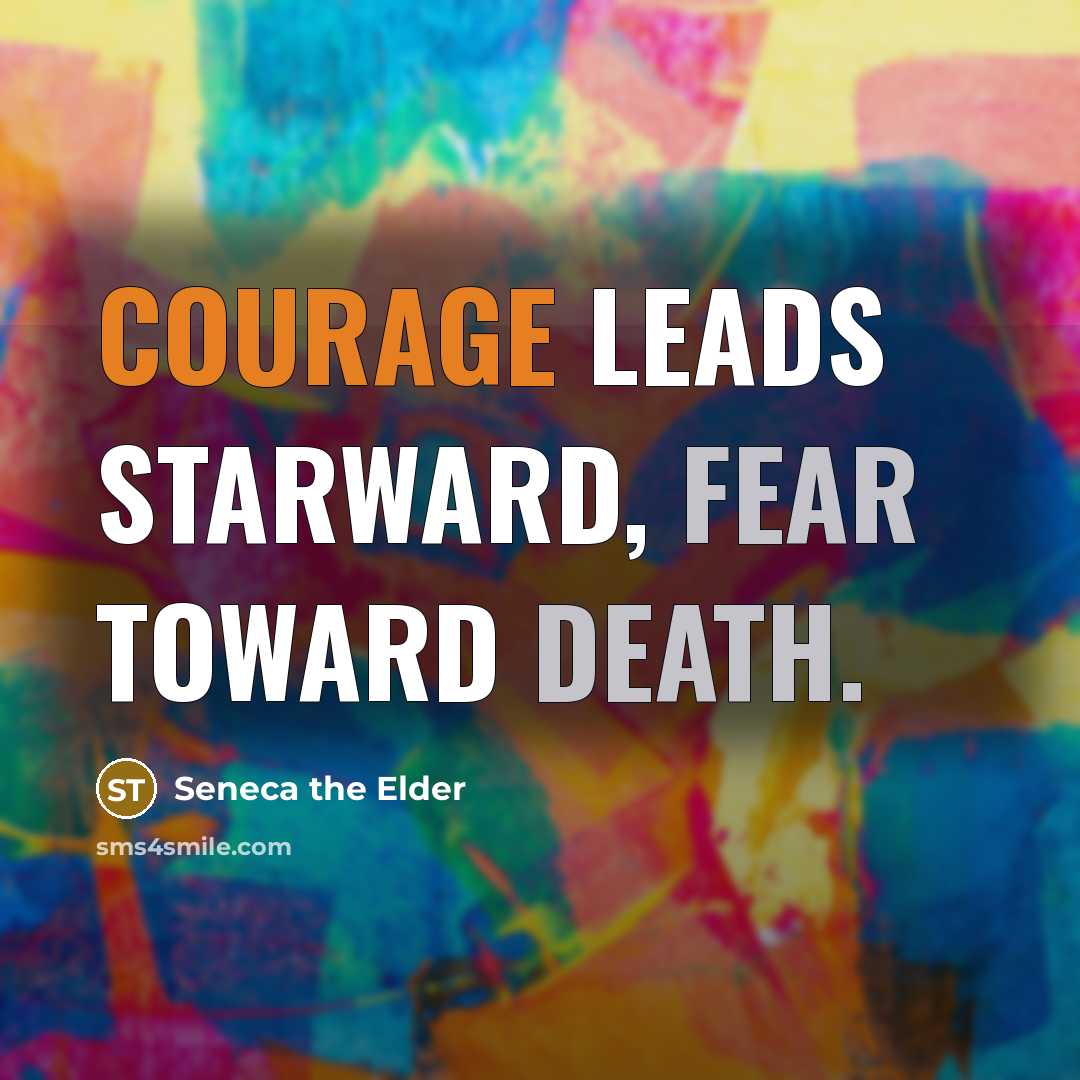 “Courage leads starward, fear toward death.” quote by Seneca the Elder