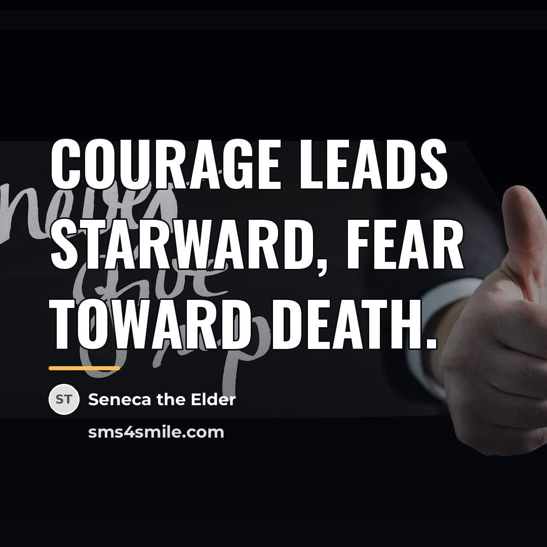 “Courage leads starward, fear toward death.…” quote by Seneca the Elder
