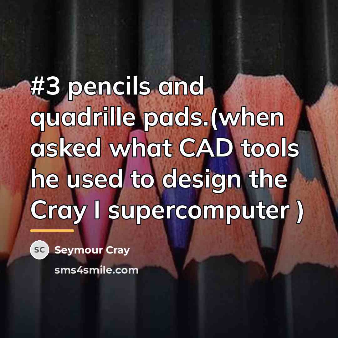 “#3 pencils and quadrille pads.(when asked what CAD tools he…” quote by Seymour Cray
