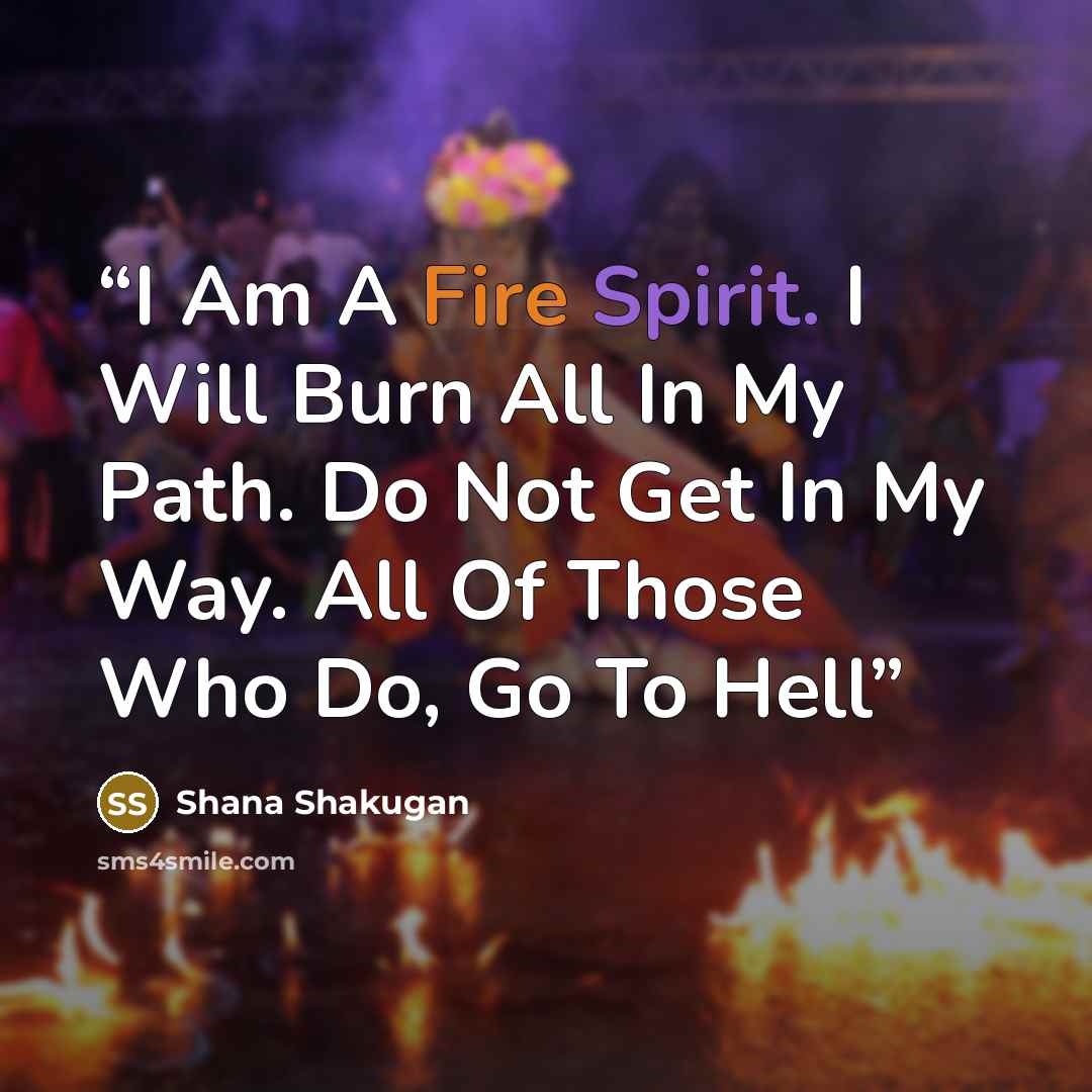 “I Am A Fire Spirit. I Will Burn All In My Path. Do Not Get In My Way. All Of Those Who Do, Go To Hell” quote by Shana Shakugan