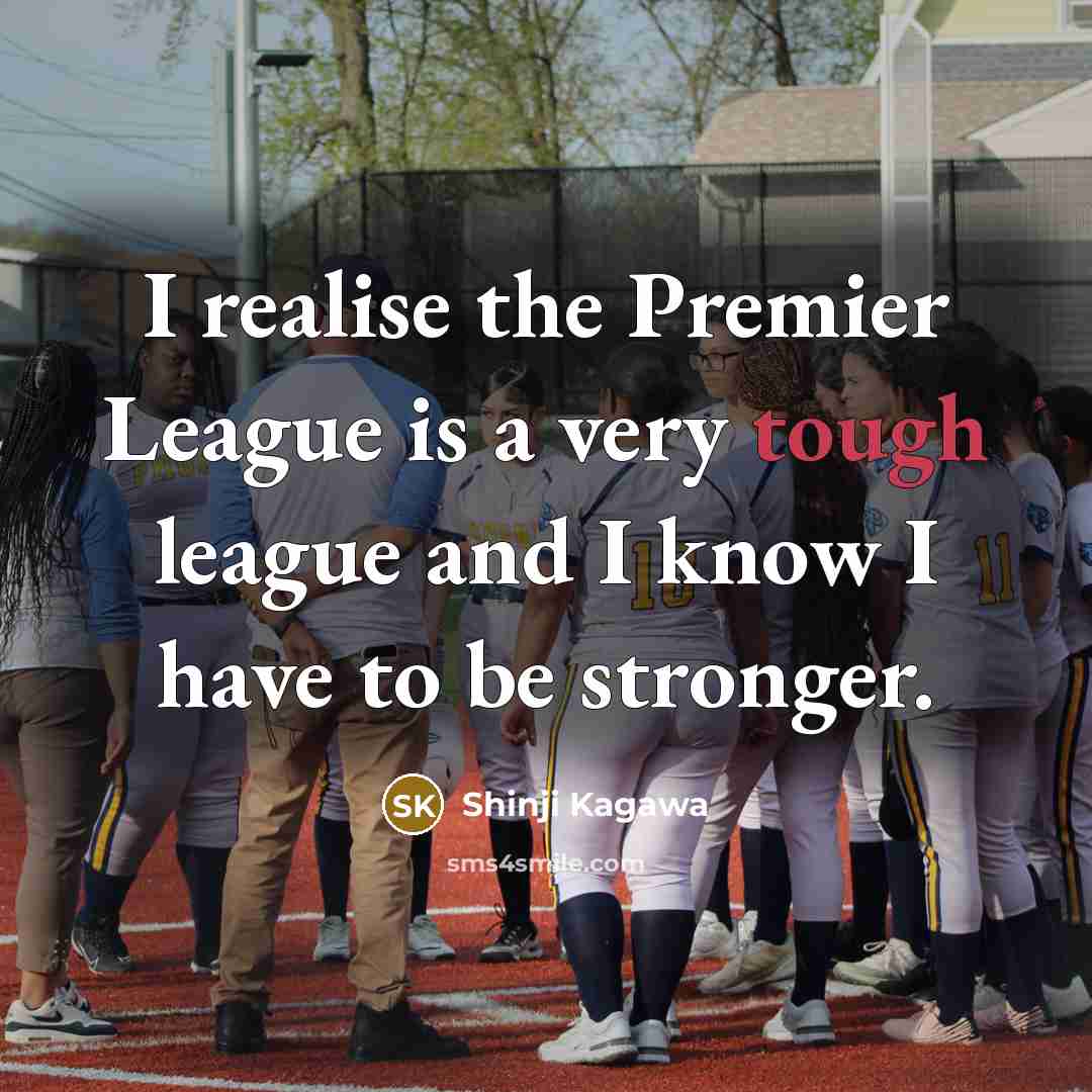 “I realise the Premier League is a very tough league…” quote by Shinji Kagawa